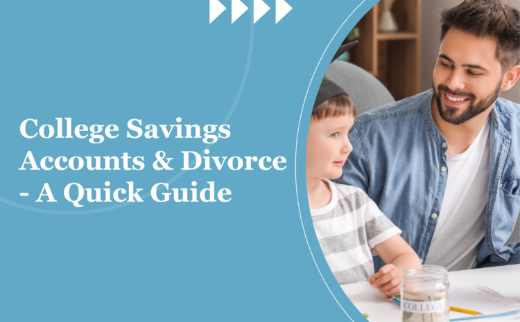  College Savings Accounts & Divorce – A Quick Guide 