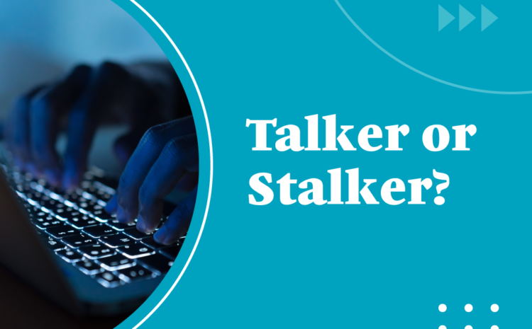   Talker or Stalker?