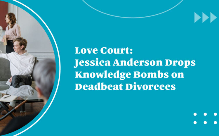  Love Court: Jessica Anderson Drops Knowledge Bombs on Deadbeat Divorcees