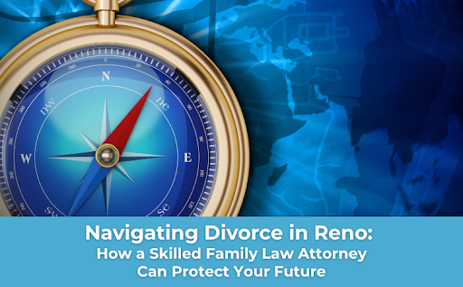  Navigating Divorce in Reno: How a Skilled Attorney Can Protect Your Future