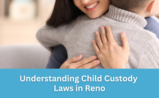 Understanding Child Custody Laws in Reno