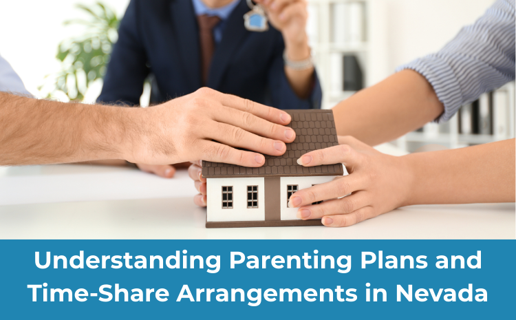  Child Custody Disputes: Understanding Parenting Plans and Time-Share Arrangements in Nevada